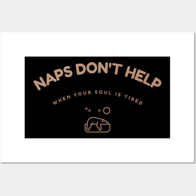 Naps Don't Help When Your Soul Is Tired Humour Wall Art by UrbanPrintCollective